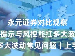 永元证券对比观察：风险提示与风控能扛多大波动常见问题｜上手指南
