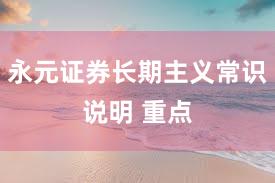 永元证券长期主义常识说明 重点
