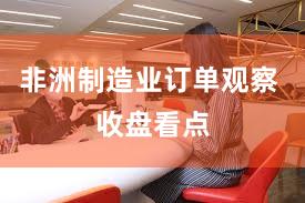 非洲制造业订单观察 收盘看点