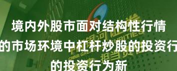 境内外股市面对结构性行情阶段的市场环境中杠杆炒股的投资行为新