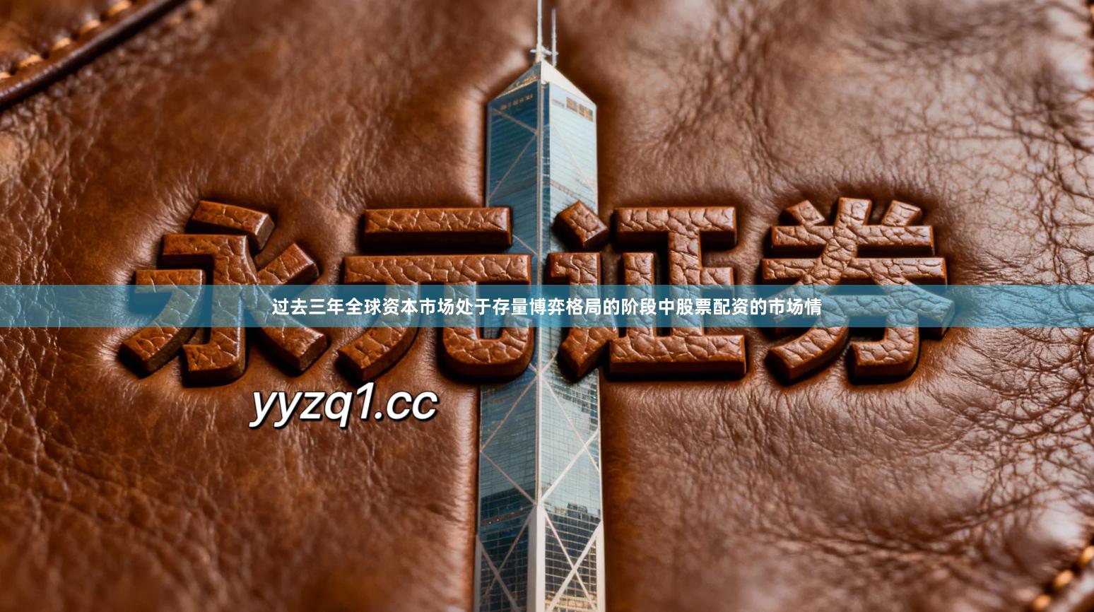 过去三年全球资本市场处于存量博弈格局的阶段中股票配资的市场情