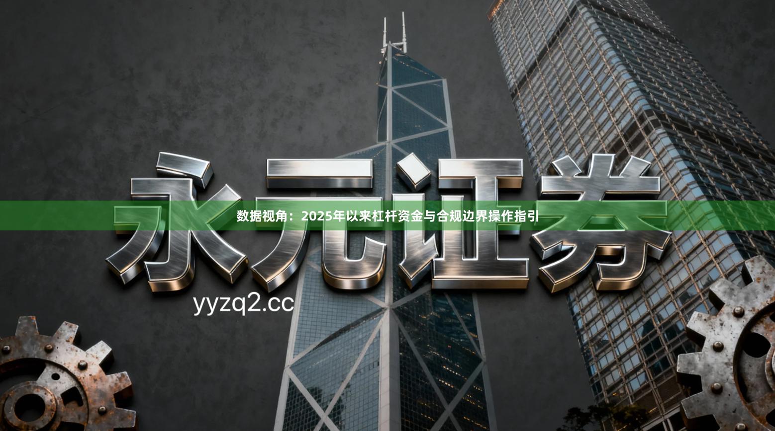 数据视角：2025年以来杠杆资金与合规边界操作指引