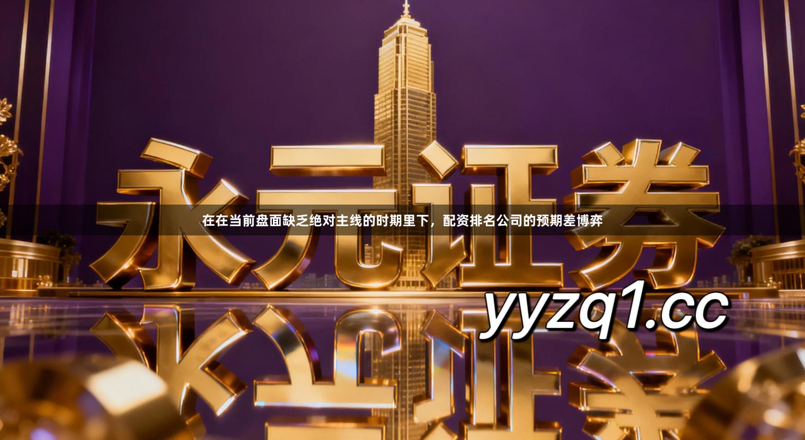 在在当前盘面缺乏绝对主线的时期里下，配资排名公司的预期差博弈