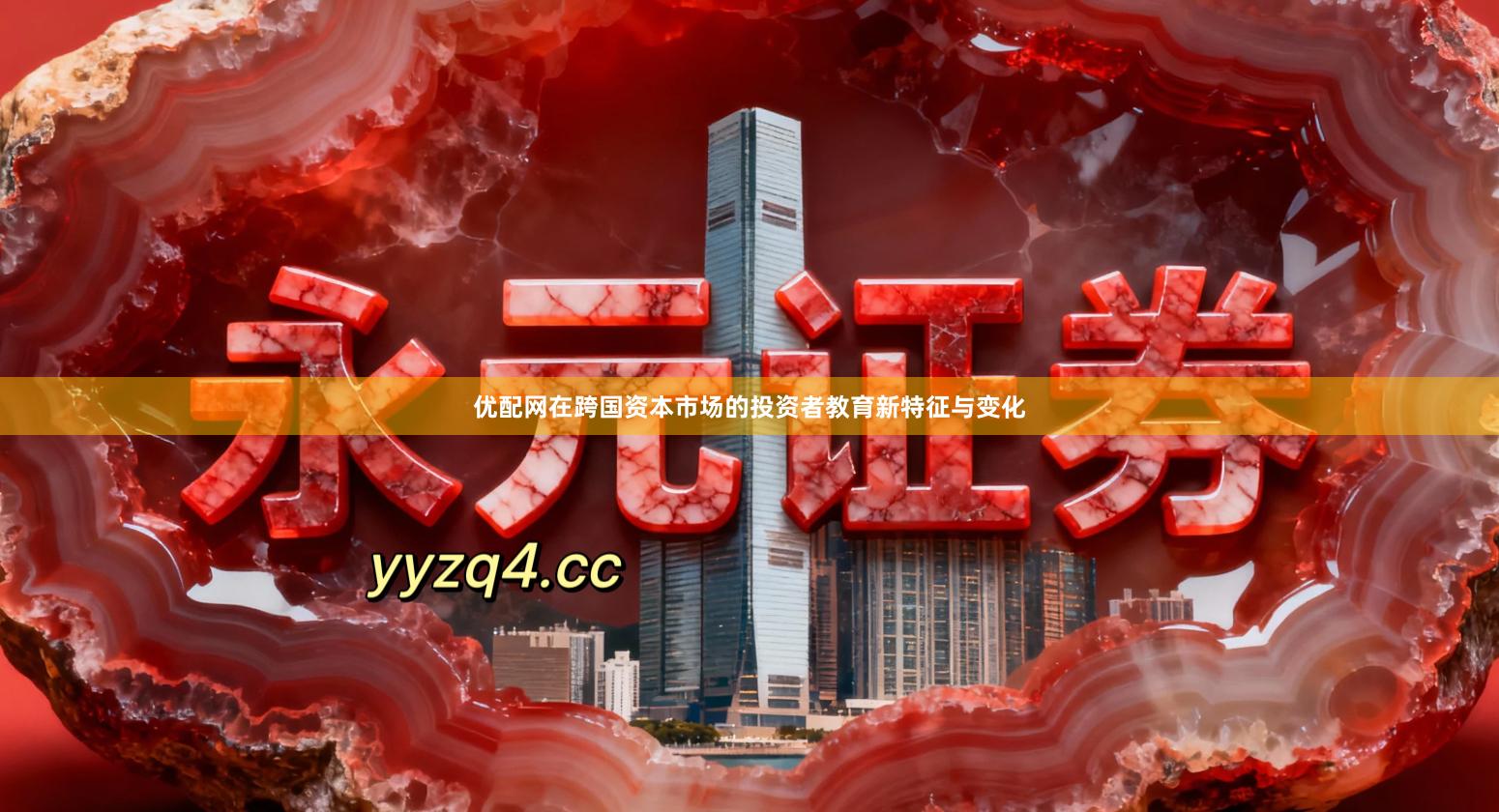 优配网在跨国资本市场的投资者教育新特征与变化