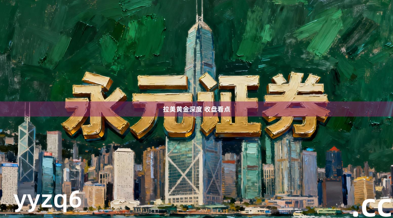 拉美黄金深度 收盘看点