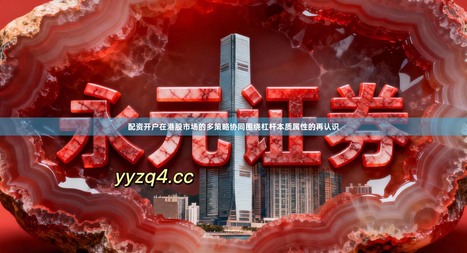 配资开户在港股市场的多策略协同围绕杠杆本质属性的再认识