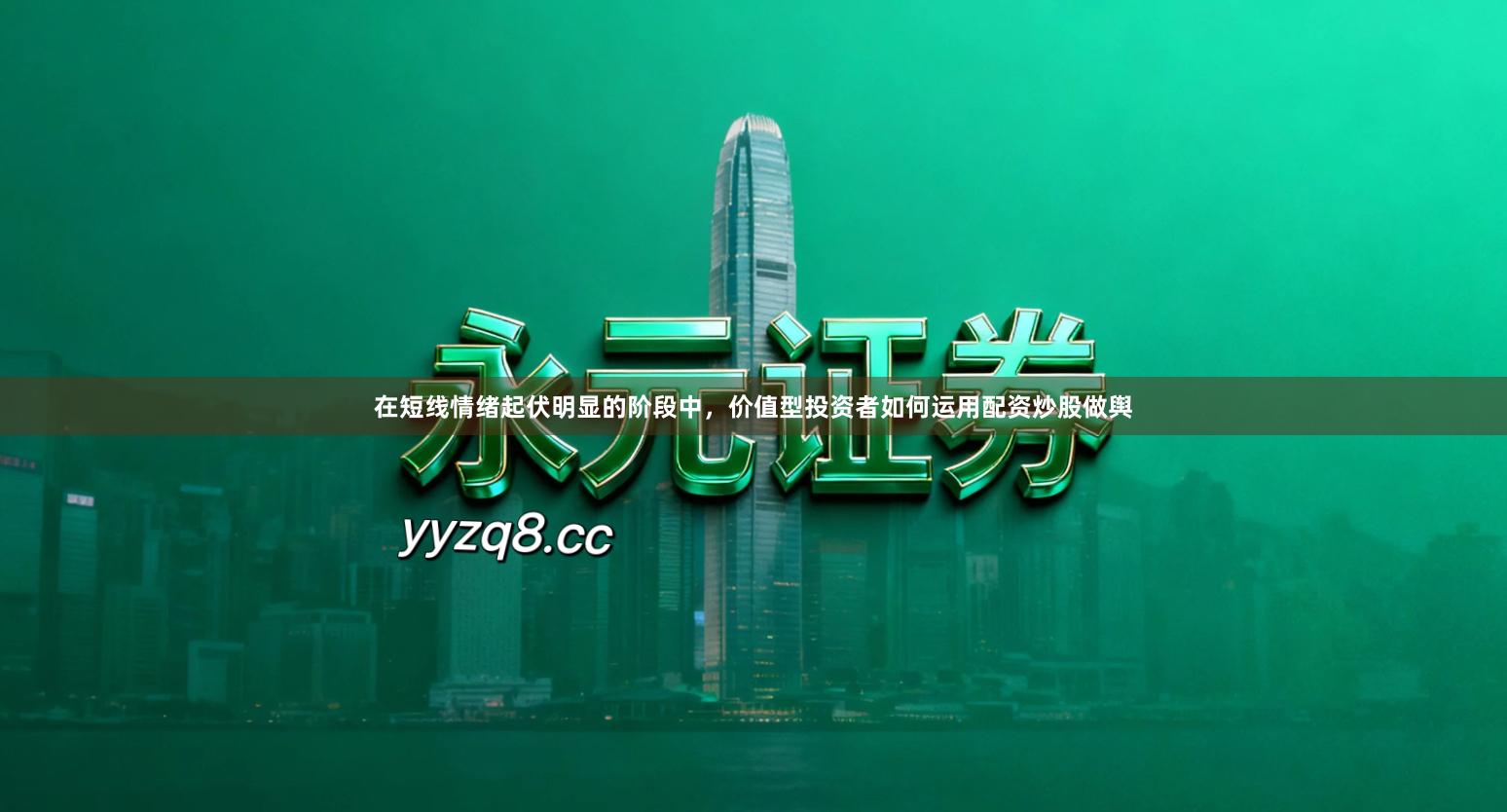 在短线情绪起伏明显的阶段中，价值型投资者如何运用配资炒股做舆