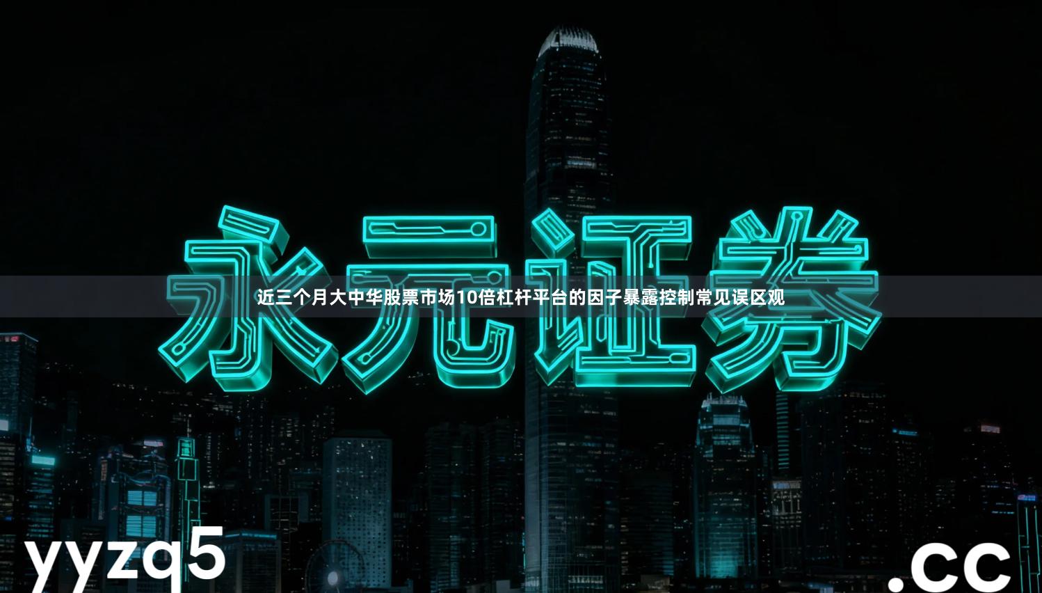 近三个月大中华股票市场10倍杠杆平台的因子暴露控制常见误区观